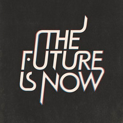 The Future is Now