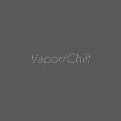Vapor/Chill