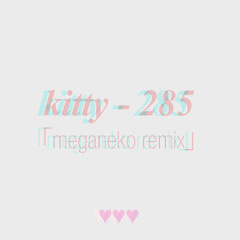 Kitty - 285 (meganeko Remix)
