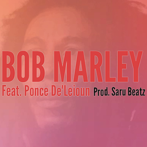 Bob Marley (Ft. Ponce De'Leioun)
