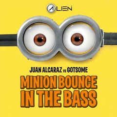 Juan Alcaraz Vs Gotsome - Minion Bounce In The Bass (Alien Mashup)[Supported by Juan Alcaraz]