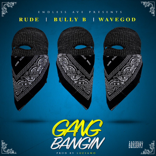 Gang Bangin - Rude, Bully B, Wavegod (rip)