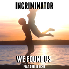 Incriminator - We Found Us ft. Daniel Echo