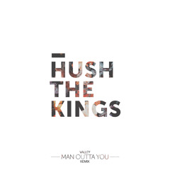 Valley - Man Outta You (Hush The Kings Remix)