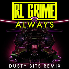 RL Grime - Always (DUSTED by Dusty Bits)