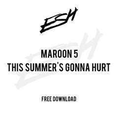 Maroon 5 - This Summer's Gonna Hurt (ESH Remix) [FREE DOWNLOAD]