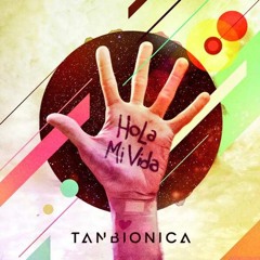 Tan Bionica - Hola Mi Vida