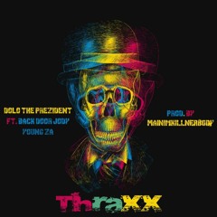 Dolo The Prezident "Thraxx" Ft. Back Door Jody & Young Za