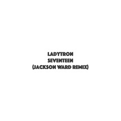 Ladytron-Seventeen (Jackson Ward Remix)