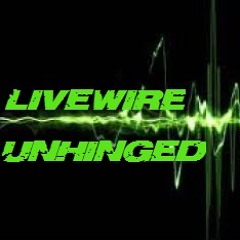 Livewire - Unhinged