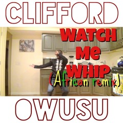 Clifford Owusu - Watch Me Whip (African Remix)