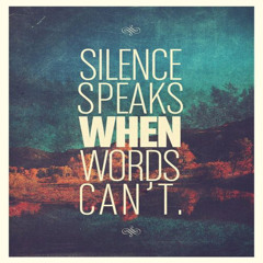 Silence Speaks When Words Can't.