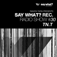 Say What? Recordings Radio Show 030 | TN.T