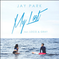 Jay Park-My Last (feat. GRAY, LOCO)