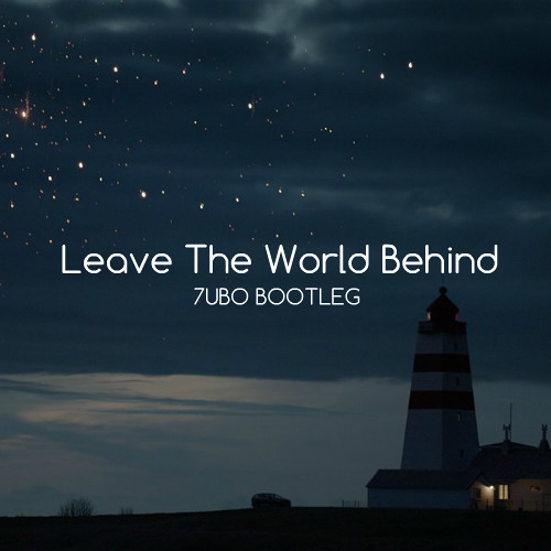 Leave the World behind.