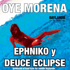 OYE MORENA Feat. Ephniko, Deuce Eclipse & Sonido Baylando
