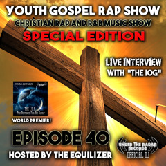 Youth Gospel Rap Show (SPECIAL EDITION) - Episode 40 - The I.O.G. (With Live Interview)