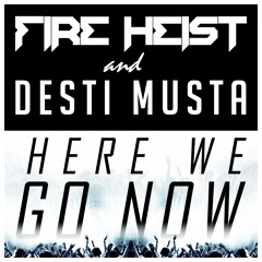 Fire Heist & Desti Musta - Here We Go Now (Now on Spotify, Beatport, & Apple Music)
