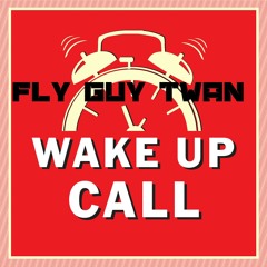 FLY GUY TWAN - "WAKE UP CALL"