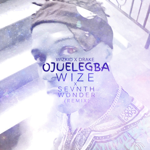 Wizkid x Drake - Ojuelegba (WIZE x SevnthWonder Remix)