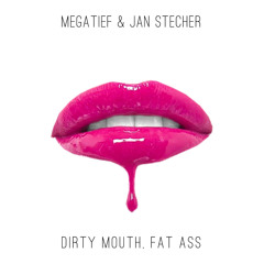 megatief & Jan Stecher - Dirty Mouth, Fat Ass (FREE DOWNLOAD)