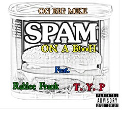 OG Big Mike - Spam On a Bitch (feat. Rahlee Frank & T.Y.P)