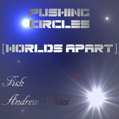 Pushing Circles (Worlds Apart) w/Andrew Ditex *D&B*