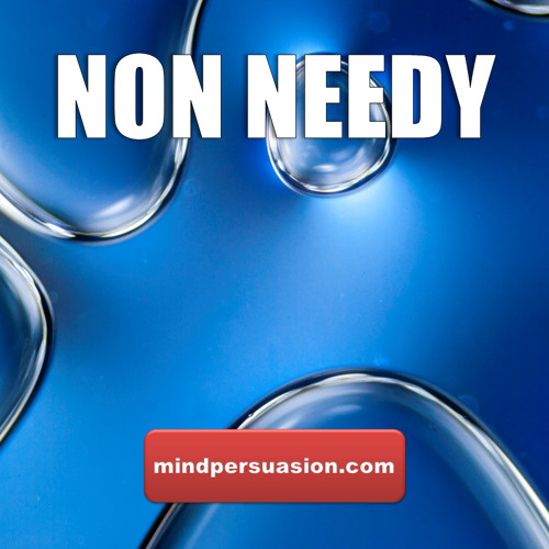 Non Neediness - Release Worry and Dependence - Open To Abundance