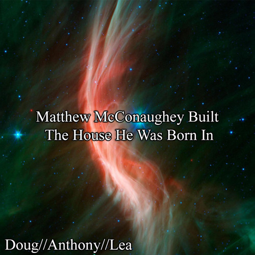 Stream Matthew McConaughey Built The House He Was Born In by Doug ...
