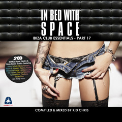 In Bed With Space - Ibiza Club Essentials Part 17(Compiled by Kid Chris) - Teaser