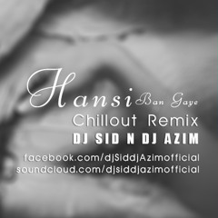 Hansi Ban Gaye - Chillout Remix - DJ SID N DJ AZIM