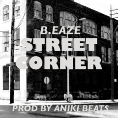 B.Eaze - Street Corner (Prod by Aniki Beats)