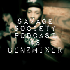 SAVAGE SOCIETY PODCAST #6 - BENZMIXER!!!™