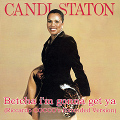 CANDI STATON - Betcha I'm Gonna Get Ya (Riccardo COCCO's Extended Version)