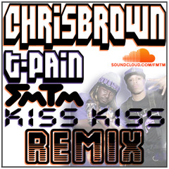 FMTMxCHRISBROWNxTPAIN - KISS KISS REMIX
