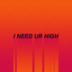 on i need ur high