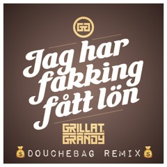 Grillat & Grändy - Jag Har Fakking Fått Lön (Douchebag Remix)