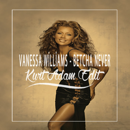 Vanessa Williams - Betcha Never (Kurt Adam Edit)