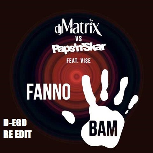 Stream DJ MATRIX Feat Paps N Skar & Vise - Fanno Bam ( D-ego Re Edit ) by  d-egoofficial4 | Listen online for free on SoundCloud