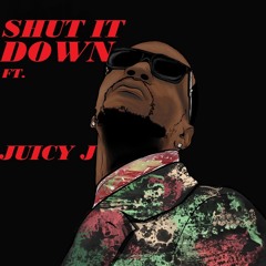 Shut It Down Ft. Juicy J