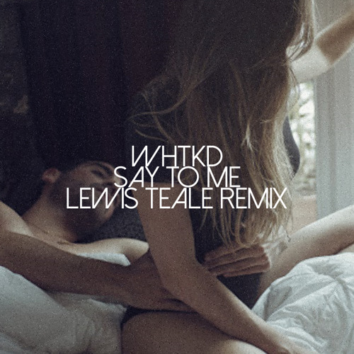 Whtkd Say To Me Lewis Teale Remix Free Dl By Lewis Teale Whtkd Say To Me Lewis Teale Remix Free Dl By Lewis Teale