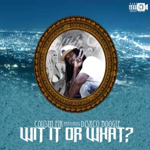 Cousin Fik ft Disko Boogie - Wit It Or What? (prod by Droop-E)