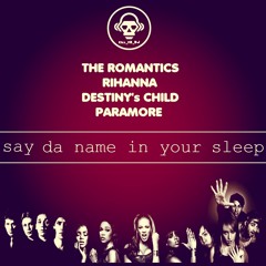 Say Da Name in Your Sleep (The Romantics / Rihanna / Destiny's Child / Paramore)