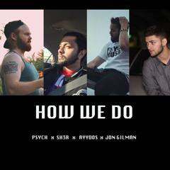 How We Do - Jon Gilman x Psych x SH3R x Ayydos