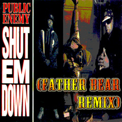 Public Enemy - Shut 'Em Down (Father Bear Remix) [FREE DL]