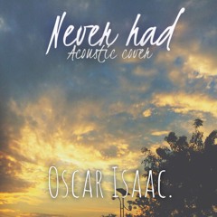 Oscar Isaac - Never Had (Cover)