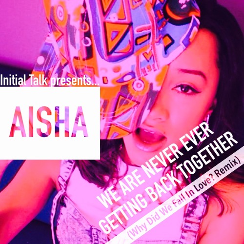 Aisha - We Are Never Ever Getting Back Together(Why Did We Fall In Love? Remix)