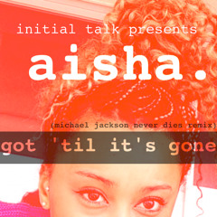 Aisha - Got 'Til It's Gone (Michael Jackson Never Dies Remix) @InitialTalk