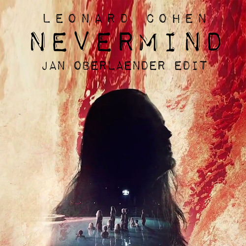 Stream Leonard Cohen - Nevermind | Jan Oberlaender Edit | by Jan  Oberlaender | Listen online for free on SoundCloud