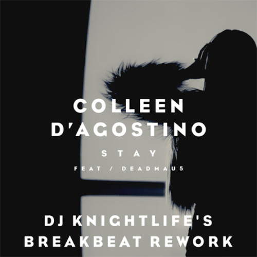 Stay (DJ Knightlife's Breakbeat Rework) - Deadmau5 feat. Colleen D'Agostino